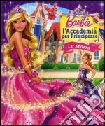 Barbie. La Storia. L'Accademia per Principesse. Ediz. illustrata libro