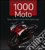 1000 moto. Storia, modelli, tecnica dalle origini a oggi. Ediz. illustrata