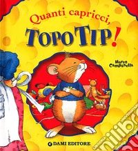 Quanti capricci, Topo Tip! Ediz. illustrata libro