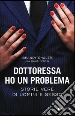 Dottoressa ho un problema. Storie vere di uomini e sesso