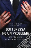 Dottoressa ho un problema. Storie vere di uomini e sesso libro