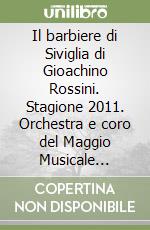 Il barbiere di Siviglia di Gioachino Rossini. Stagione 2011. Orchestra e coro del Maggio Musicale Fiorentino. Ediz. multilingue libro