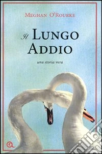 Il lungo addio. Una storia vera libro