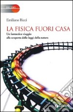 La fisica fuori casa. Un fantastico viaggio alla scoperta delle leggi della natura libro