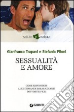 Sessualità e amore. Come rispondere alle domande imbarazzanti dei vostri figli libro