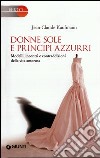 Donne sole e principi azzurri. Modelli, incontri e contraddizioni della vita amorosa libro