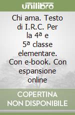 Chi ama. Testo di I.R.C. Per la 4ª e 5ª classe elementare. Con e-book. Con espansione online libro