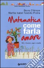 Matematica, come farla amare. Miti, illusioni, sogni e realtà libro