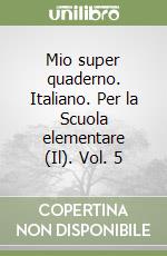 Mio super quaderno. Italiano. Per la Scuola elementare (Il). Vol. 5 libro
