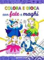 Colora e gioca con le fate e i maghi. Ediz. illustrata libro