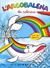 L'arcobalena da colorare. Ediz. illustrata libro di Sardi Massimo
