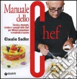 Manuale dello chef. Tecnica, strumenti, ricette. I consigli dello chef per affinare competenze e creatività in cucina libro