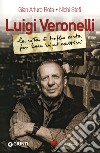 Luigi Veronelli. La vita è troppo corta per bere vini cattivi libro