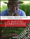 Il maestro giardiniere. Segreti e consigli per il giardino, l'orto e il frutteto libro