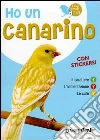 Ho un canarino. Il carattere, l'alimentazione, le cure. Con adesivi libro di Tenerezza Bruno
