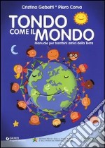 Tondo come il mondo. Manuale per bambini amici della Terra