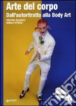 Arte del corpo. Dall'autoritratto alla body art libro