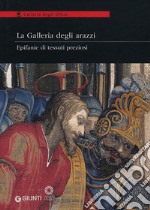 La Galleria degli arazzi. Epifanie di tessuti preziosi. Catalogo della mostra (Firenze, 20 marzo-3 giugno 2012). Ediz. illustrata libro