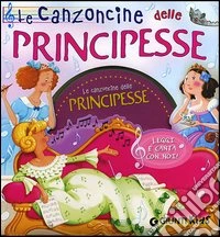Le canzoncine delle principesse. Leggi e canta con noi. Con CD Audio libro