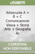 Artescuola A + B + C Comunicazione Visiva + Storia Arte + Geografia Ar libro