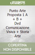 Punto Arte Proposta 1 A + B + Dvd Comunicazione Visiva + Storia Arte libro