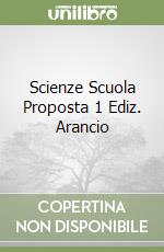 Scienze Scuola Proposta 1 Ediz. Arancio libro