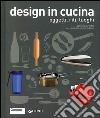 Design in cucina. Oggetti, riti, luoghi libro