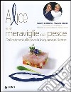 Alice e le meraviglie del pesce. Dal mercato alla tavola in quaranta ricette libro