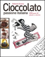 Cioccolato passione italiana. 100 anni di storie e ricette libro