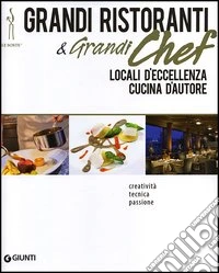 Grandi ristoranti e grandi chef. Locali d'eccellenza. Cucina d'autore libro