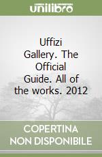 Uffizi Gallery. The Official Guide. All of the works. 2012 libro