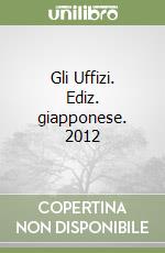Gli Uffizi. Ediz. giapponese. 2012