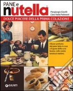 Pane e Nutella. Dolce piacere della prima colazione libro