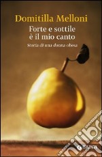 Forte e sottile è il mio canto. Storia di una donna obesa libro