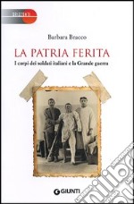 La patria ferita. I corpi dei soldati italiani e la Grande guerra libro