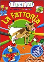 La fattoria. I puntini da unire e colorare. Ediz. illustrata libro