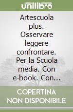 Artescuola plus. Osservare leggere confrontare. Per la Scuola media. Con e-book. Con espansione online libro