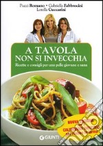 A tavola non si invecchia. Ricette e consigli per una pelle giovane e sana libro usato