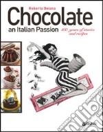 Chocolate an italian passion. 100 years of stories and recipes libro