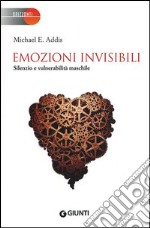 Emozioni invisibili. Silenzio e vulnerabilità maschile libro