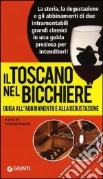 Il Toscano nel bicchiere. Guida all'abbinamento e alla degustazione libro