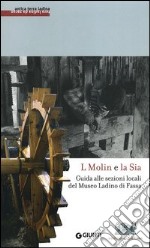 L molin e la sia. Guida alle sezioni locali del Museo ladino di Fassa. Con DVD libro