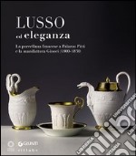 Lusso ed eleganza. La porcellana francese a Palazzo Pitti e la manifattura Ginori (1800-1830). Catalogo della mostra (Firenze, 19 marzo-23 giugno 2013). Ediz. illustrata libro