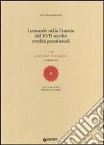 Leonardo nella Francia del XVII secolo: eredità paradossali. 52ª lettura vinciana - 21 aprile 2012 libro