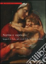 Norma e capriccio. Spagnoli in Italia agli esordi della «maniera moderna». Ediz. illustrata libro