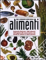 Il grande libro degli alimenti. Dizionario illustrato: 1000 alimenti, dall'aquisto alla conservazione, dai metodi di cottura ai valori nutritivi libro