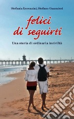 Felici di seguirti. Una storia di ordinaria inciviltà libro