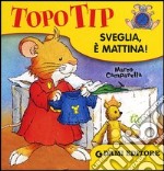 Topo Tip. Sveglia, è mattina! Ediz. illustrata libro