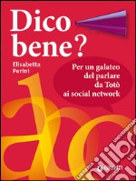 Dico bene? Per un galateo del parlare da Totò ai social network libro