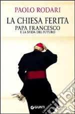 La Chiesa ferita. Papa Francesco e la sfida del futuro libro